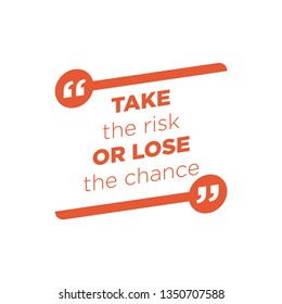 Quote Take the risk or lose the chance typography print. Motivation for life in wisdom 
