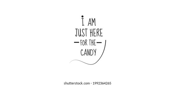 a quote that says I am just here for the candy
