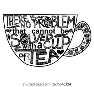 Quote There is no problem that could not be solved with a cup of tea. Lettering inscribed in the shape of a cup of tea. Tea love concept