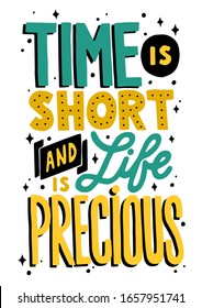 Quote "Time is short and life precious". Motivation lettering poster design. Vector lettering for print, poster, t-shirt, playroom, clothes prints, label, brochure, flyer, banner, bags, sticker.