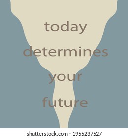 quote today determines your future