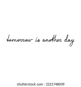 Quote Tomorrow Is Another Day. Slogan handwritten lettering. One line continuous phrase vector drawing. Modern calligraphy, text design element for print, banner, wall art poster, card.