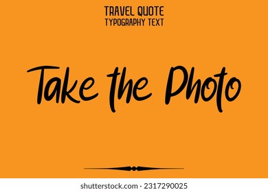 Quote of Travel Saying Typography Text Design Take the Photo