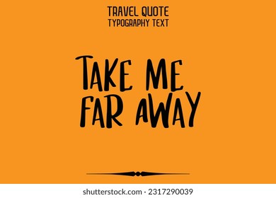 Quote of Travel Saying Typography Text Design Take Me Far Away