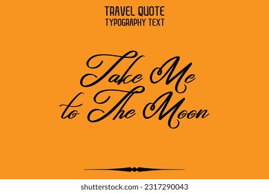 Quote of Travel Saying Typography Text Design Take Me to The Moon