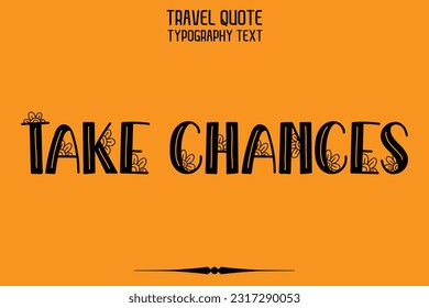 Quote of Travel Saying Typography Text Design Take Chances