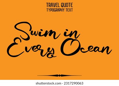 Quote of Travel Saying Typography Text Design Swim in Every Ocean