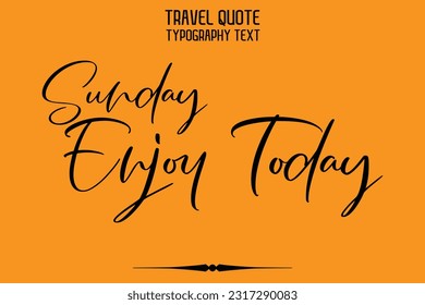 Quote of Travel Saying Typography Text Design Sunday Enjoy Today