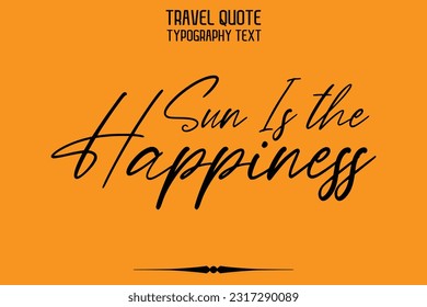 Quote of Travel Saying Typography Text Design Sun Is the Happiness