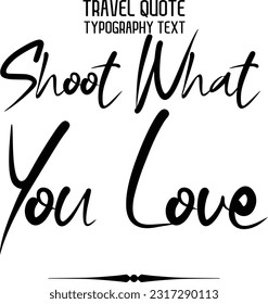 Quote of Travel Saying Typography Text Design Shoot What You Love