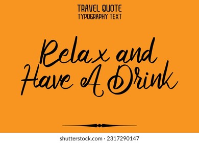 Quote of Travel Saying Typography Text Design Relax and Have A Drink