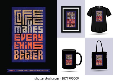 Quote Tshirt Coffee makes Everything Better. Trendy typography lettering vertical design template for print t shirt fashion clothing poster, tote bag, mug and merchandise