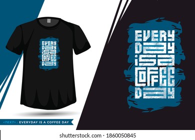 Quote Tshirt Everyday is a Coffee Day. trendy typography lettering vertical design template for print t shirt fashion clothing poster and merchandise