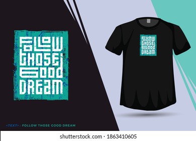 Quote tshirt Follow Those Good Dream, Trendy typography vertical design template for print t shirt fashion clothing poster and merchandise