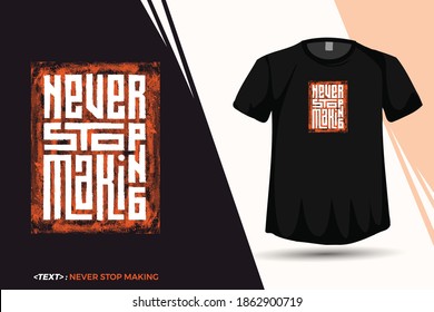Quote Tshirt Never Stop Making, Trendy typography vertical design template for print t shirt fashion clothing poster and merchandise