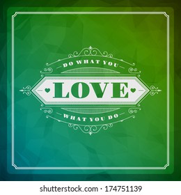 Quote typographic vector background.  Do what you love, love what you do. Vintage retro style design template.