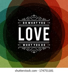 Quote typographic vector background.  Do what you love, love what you do. Vintage retro style design template.