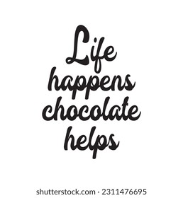 Quote typographical about chocolate. Graphic design lifestyle lettering. Life happens chocolate helps.