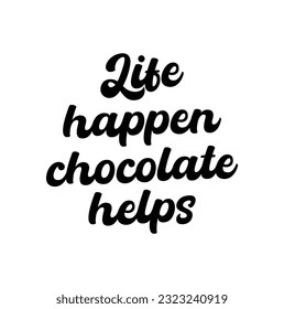Quote typographical about chocolate. Graphic design lifestyle lettering. Life happens chocolate helps.