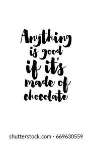 Quote typographical about chocolate. Graphic design lifestyle lettering. Anything is good if it's made of chocolate.