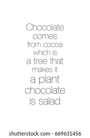 Quote typographical about chocolate. Graphic design lifestyle lettering. Chocolate comes from cocoa which is a tree. that makes it a plant. Chocolate is salad.