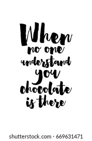 Quote typographical about chocolate. Graphic design lifestyle lettering. When no one understand you, chocolate is there.