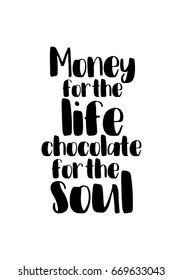 Quote typographical about chocolate. Graphic design lifestyle lettering. Money for the life, chocolate for the soul.