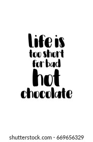 Quote typographical about chocolate. Graphic design lifestyle lettering. Life is too short for bad hot chocolate.