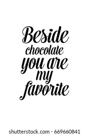 Quote typographical about chocolate. Graphic design lifestyle lettering. Beside chocolate you are my favorite.
