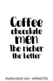 Quote typographical about chocolate. Graphic design lifestyle lettering. Coffee, chocolate, men. The richer, the better.