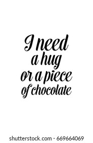 Quote typographical about chocolate. Graphic design lifestyle lettering. I need a hug or a piece of chocolate.
