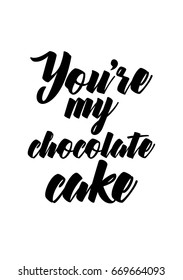 Quote typographical about chocolate. Graphic design lifestyle lettering. You are my chocolate cake.