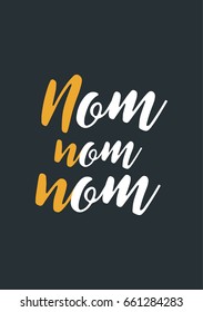 Quote typographical about food. Template for business card, poster and banner. Inspirational quote: Nom Nom Nom.