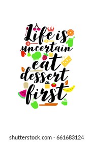 Quote typographical about food. Template for business card, poster and banner. Inspirational quote: Life is uncertain, eat desert first.