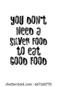 Quote typographical about food. Template for business card, poster and banner. Inspirational quote: You don't need a silver fork to eat good food.