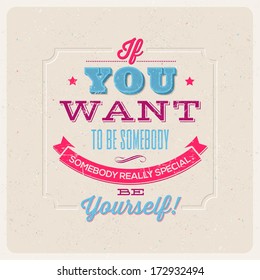 Quote Typographical Background. "If you want to be somebody, somebody really special, be yourself!" - vector design