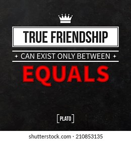 Quote typographical background "True friendship can exist only between equals"