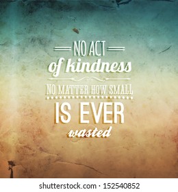 Quote Typographical Background, vector design. "No act of kindness, no matter how small, is ever wasted."