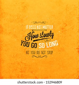 Quote Typographical Background, vector design. "It does not matter how slowly you go so long as you do not stop."