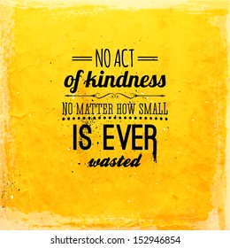 Quote Typographical Background, vector design. "No act of kindness, no matter how small, is ever wasted."