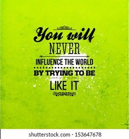 Quote Typographical Background, vector design. "You will never influence the world by trying to be like it"