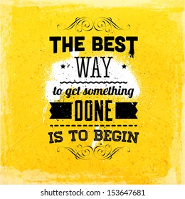 Quote Typographical Background, vector design. "The best way to get something done is to begin"