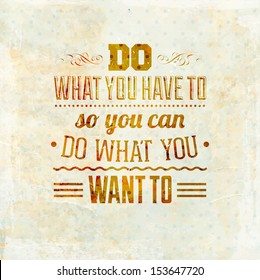 Quote Typographical Background, vector design. "Do what you have to so you can do what you want to"