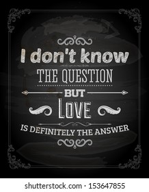 Quote Typographical Background, vector design. "I don't know the question but love is definitely the answer"