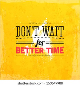 Quote Typographical Background, vector design. "Don't wait for better time"