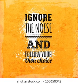 Quote Typographical Background, vector design. "Ignore the noise and and follow your own choice"