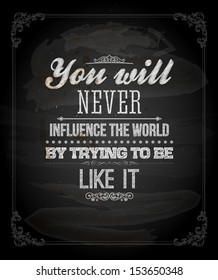 Quote Typographical Background, vector design. "You will never influence the world by trying to be like it"