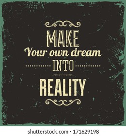 Quote Typographical Background, vector design. Vintage Textured Background for Retro Placards. "Make your own dream into reality"