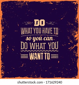 Quote Typographical Background, vector design. Vintage Textured Background for Retro Placards. "Do what you have to so you can do what you want to"