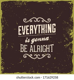 Quote Typographical Background, vector design. Vintage Textured Background for Retro Placards. "Everything is gonna be alright"